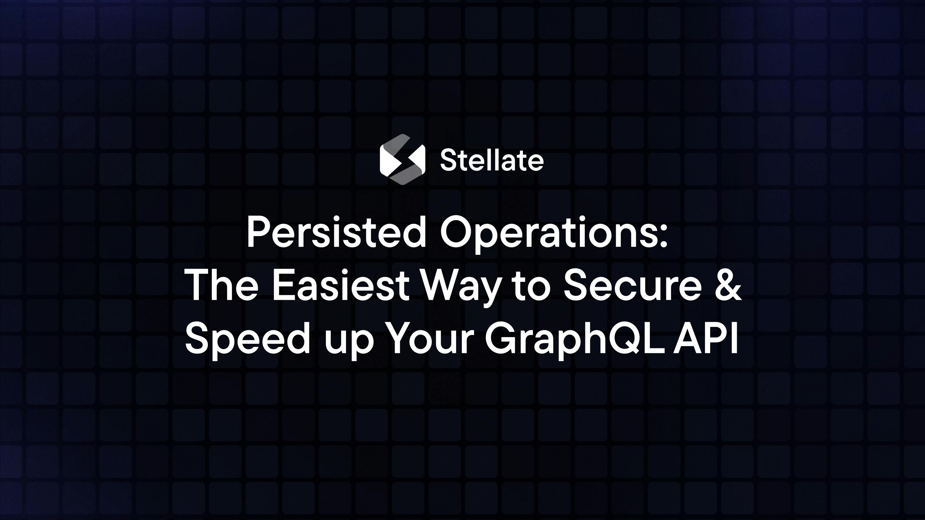 Persisted Operations: The Easiest Way to Secure & Speed up Your GraphQL API