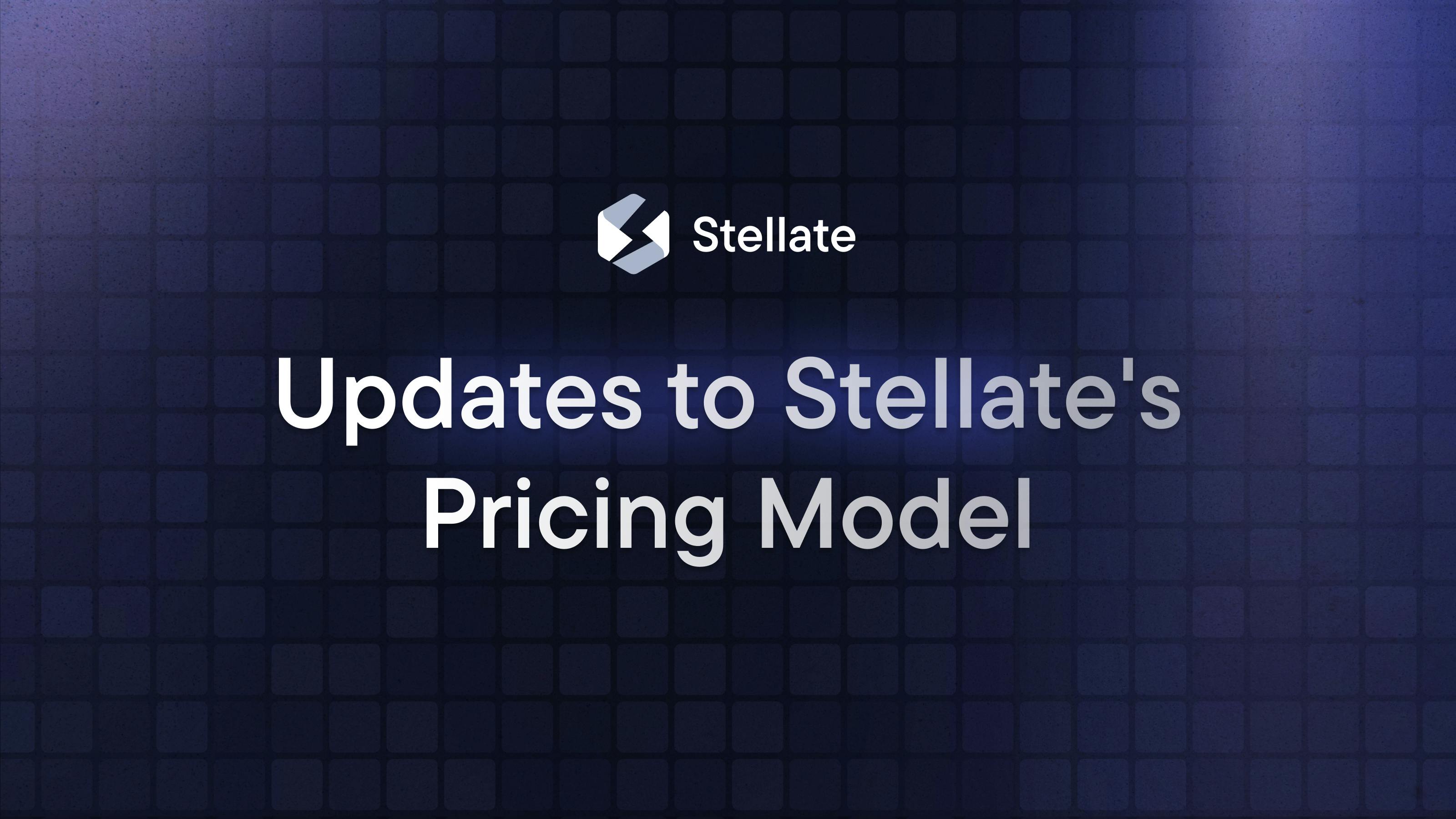 Updates to Stellate's Pricing Model