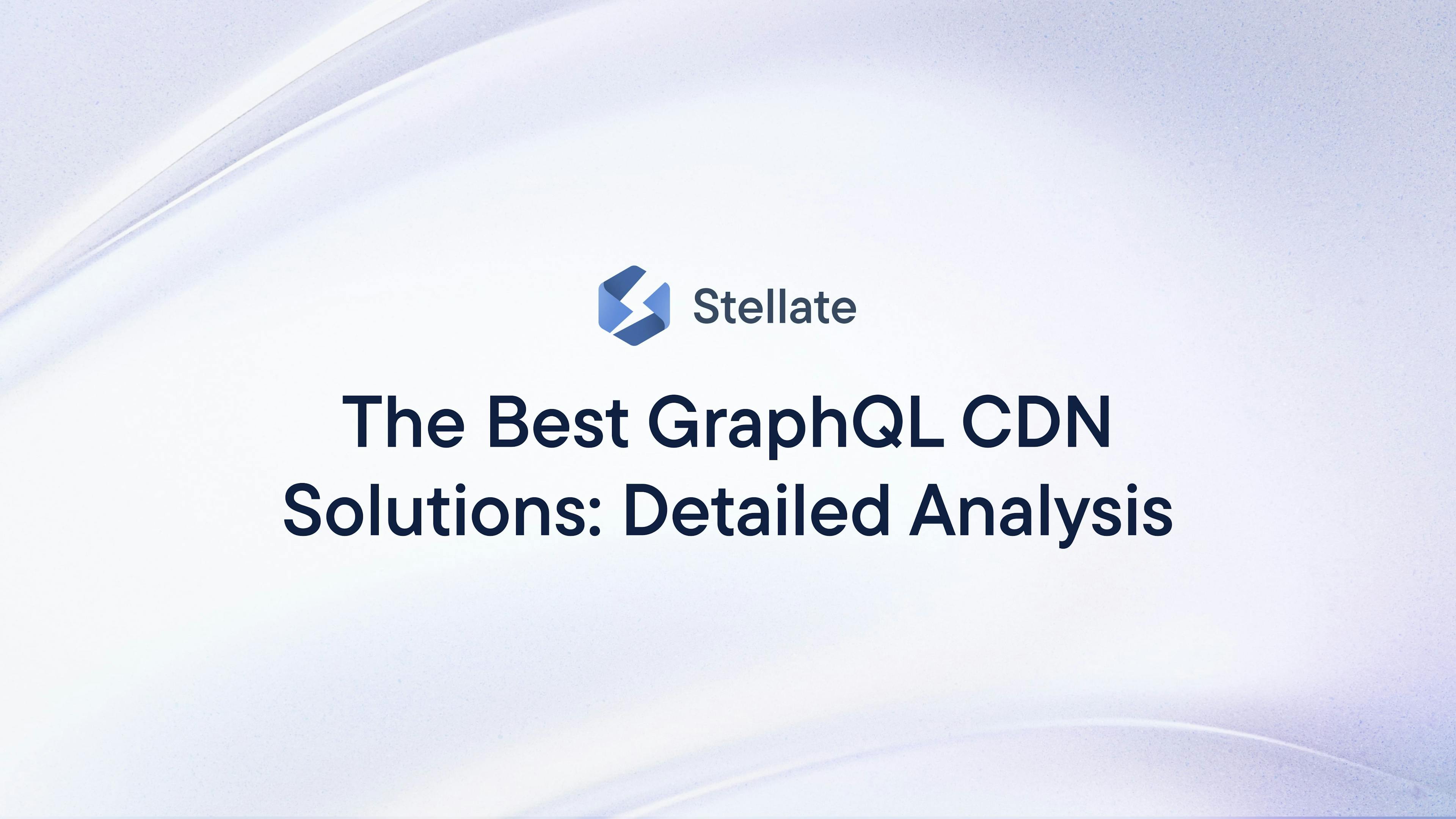 The Best GraphQL CDN Solutions: Detailed Analysis