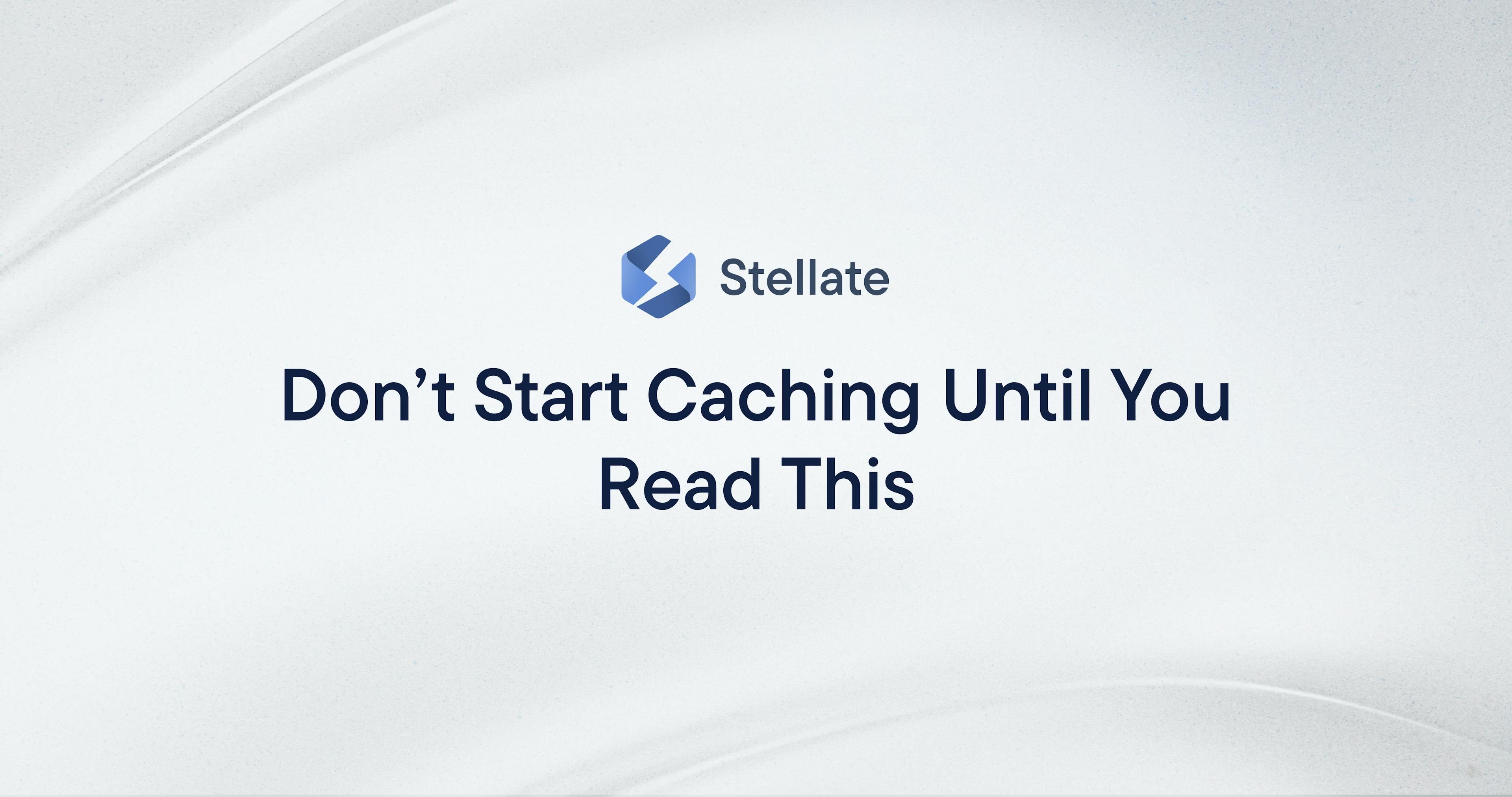 Don’t Start Caching Until You Read This