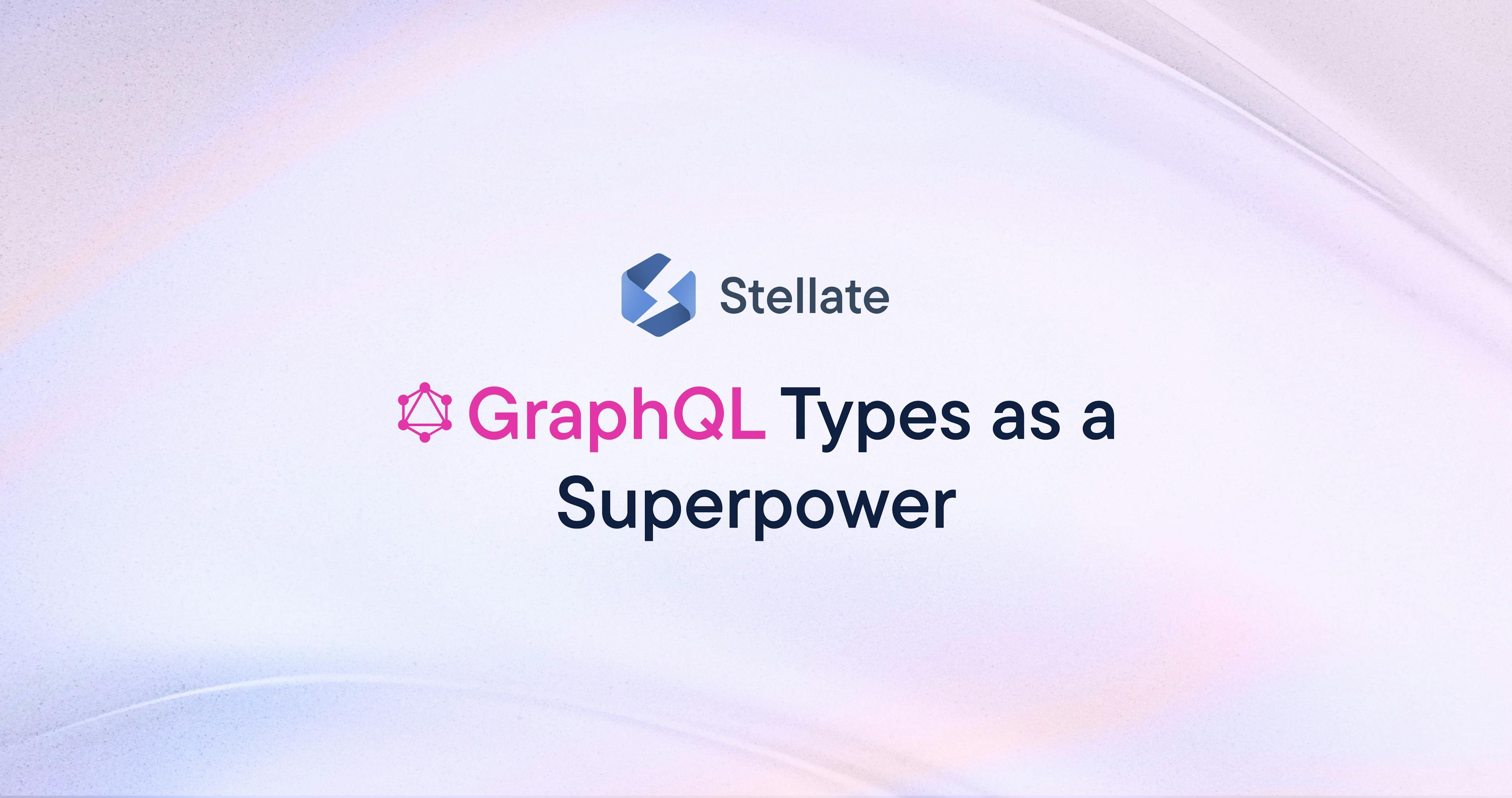 GraphQL Types as a Superpower